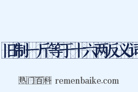 旧制一斤等于十六两反义词是什么意思的图片